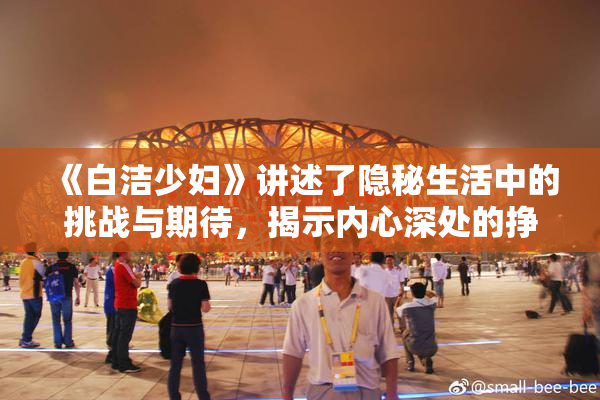 《白洁少妇》讲述了隐秘生活中的挑战与期待，揭示内心深处的挣扎与渴望。
