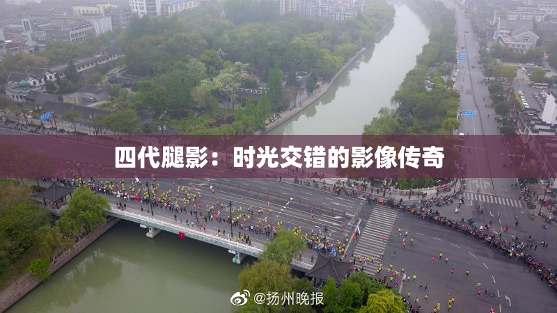 四代腿影：时光交错的影像传奇