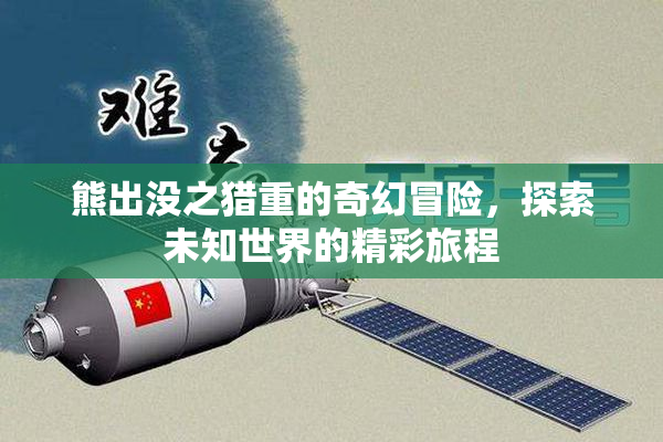 熊出没之猎重的奇幻冒险，探索未知世界的精彩旅程