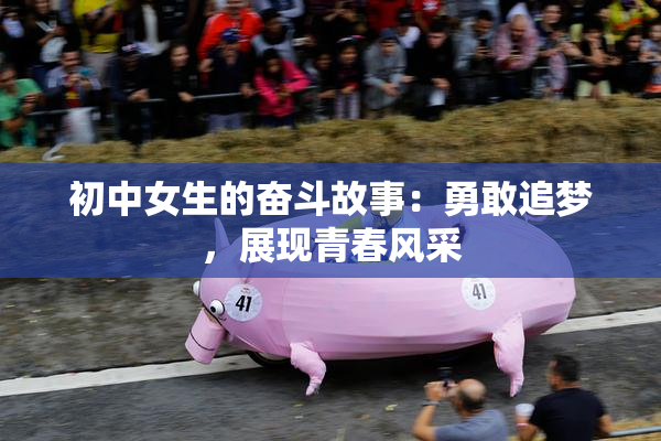 初中女生的奋斗故事：勇敢追梦，展现青春风采