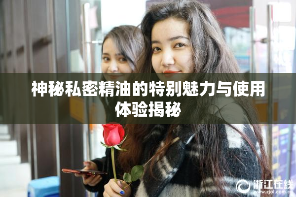 神秘私密精油的特别魅力与使用体验揭秘