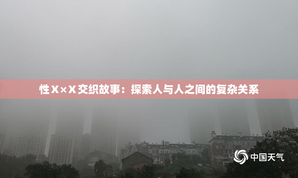 性Ⅹ×Ⅹ交织故事：探索人与人之间的复杂关系