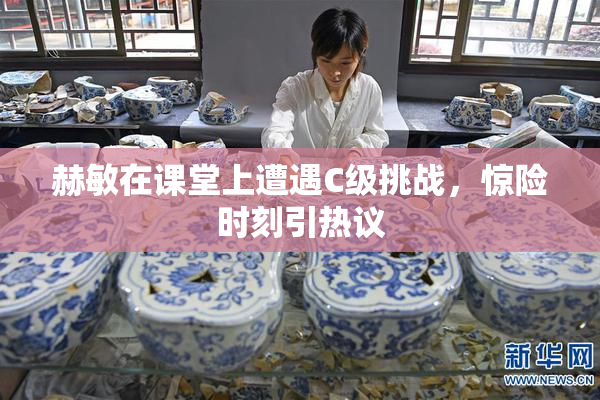 赫敏在课堂上遭遇C级挑战，惊险时刻引热议