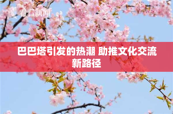 巴巴塔引发的热潮 助推文化交流新路径