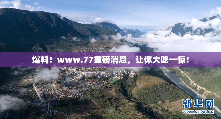 爆料！www.77重磅消息，让你大吃一惊！
