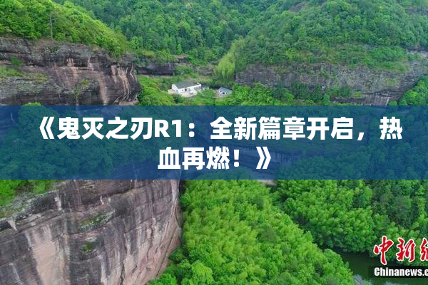《鬼灭之刃R1：全新篇章开启，热血再燃！》