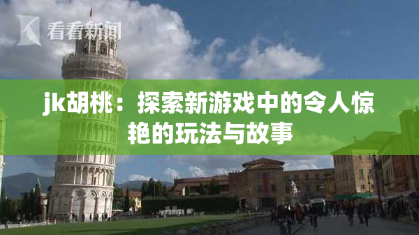 jk胡桃：探索新游戏中的令人惊艳的玩法与故事
