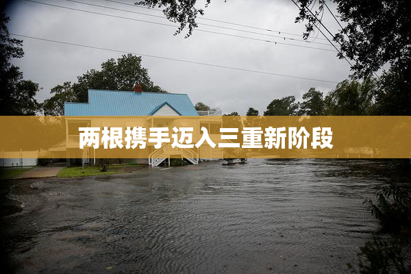 两根携手迈入三重新阶段