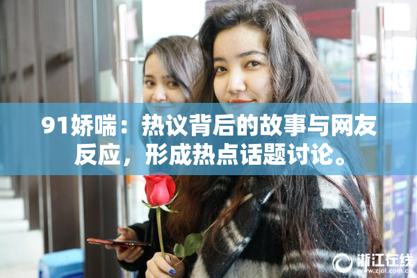 91娇喘：热议背后的故事与网友反应，形成热点话题讨论。