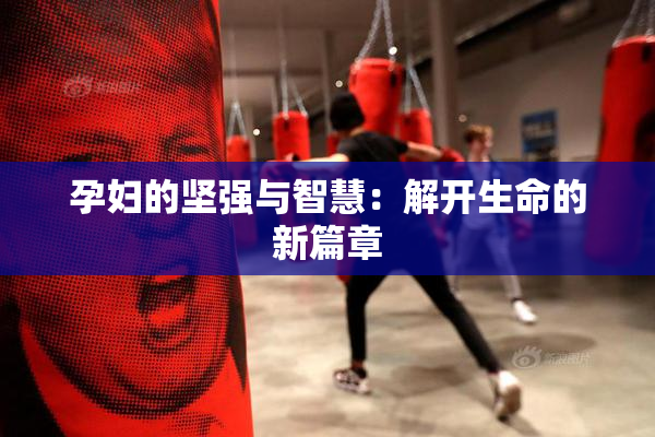 孕妇的坚强与智慧：解开生命的新篇章