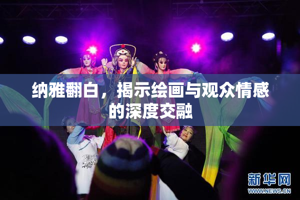纳雅翻白，揭示绘画与观众情感的深度交融