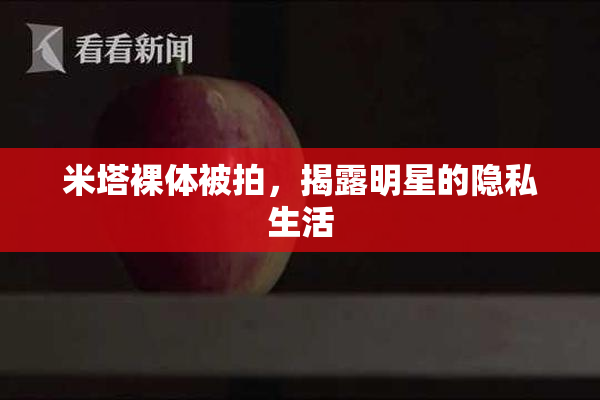 米塔裸体被拍，揭露明星的隐私生活