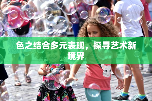 色之结合多元表现，探寻艺术新境界