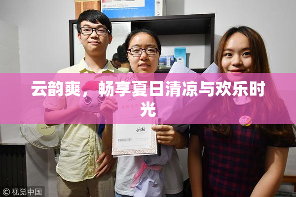 云韵爽，畅享夏日清凉与欢乐时光