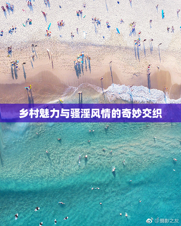 乡村魅力与骚淫风情的奇妙交织