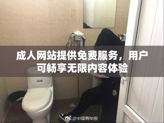 成人网站提供免费服务，用户可畅享无限内容体验