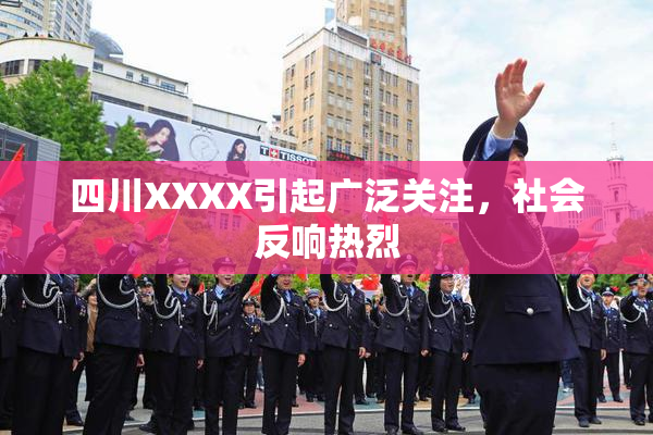 四川XXXX引起广泛关注，社会反响热烈