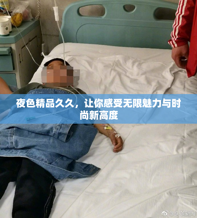夜色精品久久，让你感受无限魅力与时尚新高度