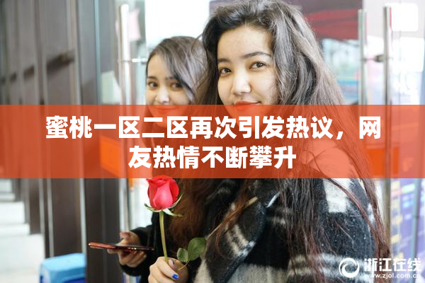 蜜桃一区二区再次引发热议，网友热情不断攀升