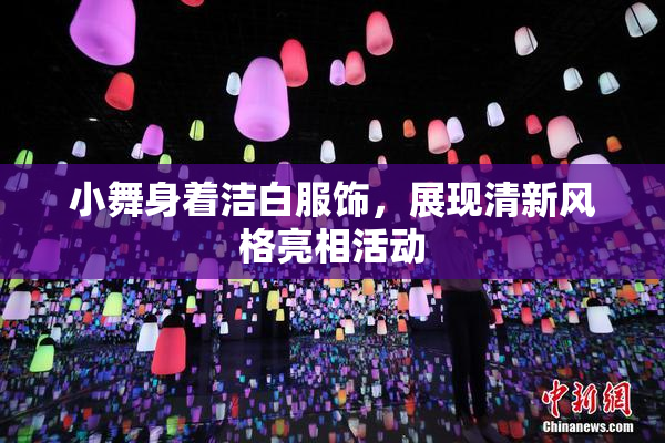 小舞身着洁白服饰，展现清新风格亮相活动