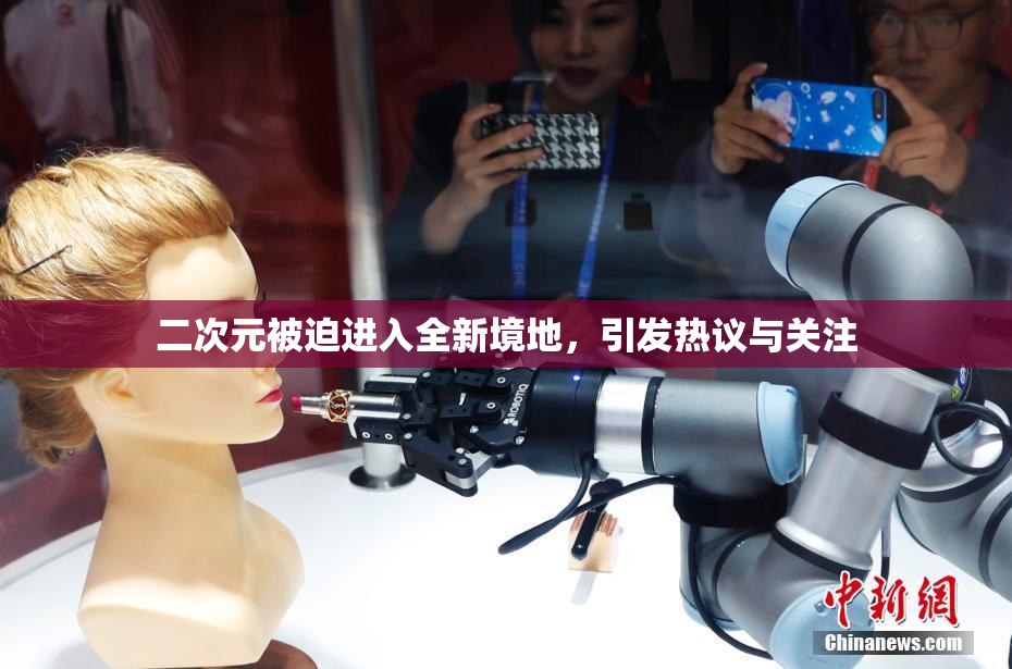 二次元被迫进入全新境地，引发热议与关注