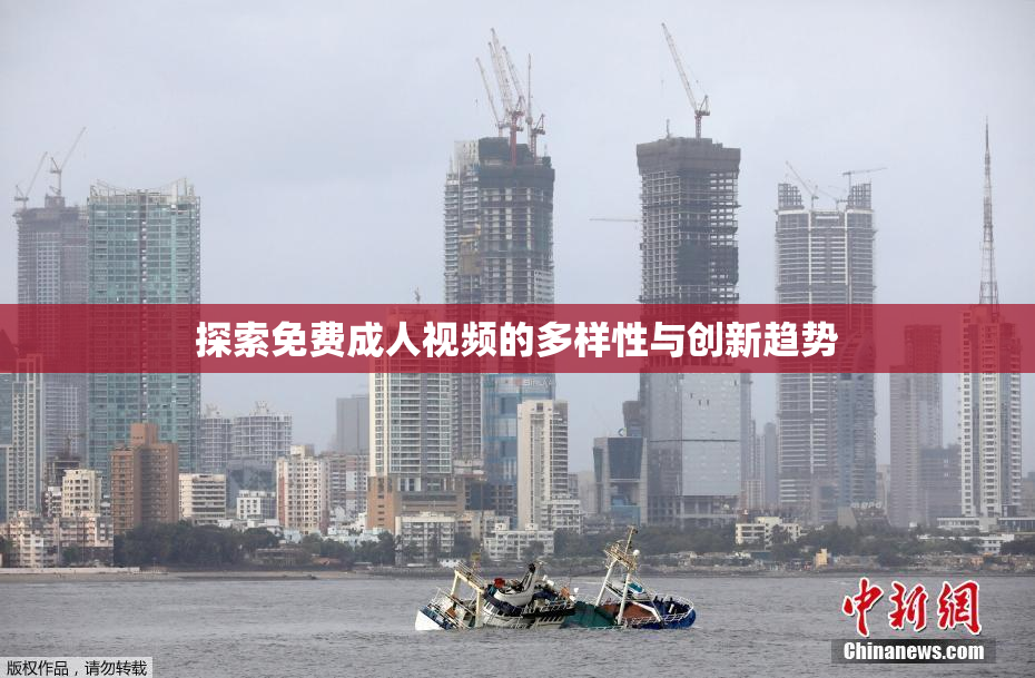探索免费成人视频的多样性与创新趋势