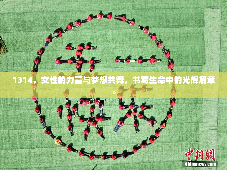 1314，女性的力量与梦想共舞，书写生命中的光辉篇章。