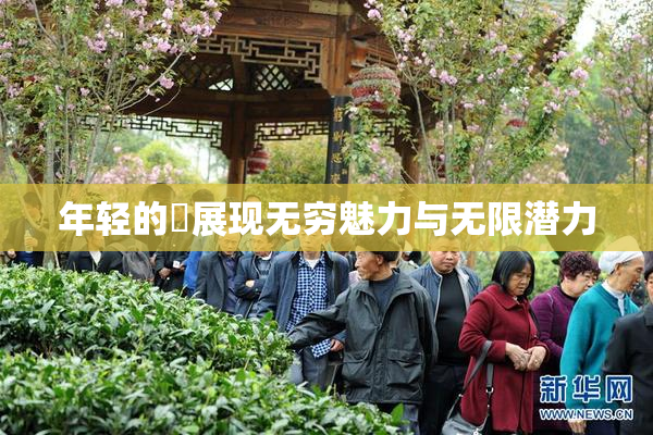 年轻的妺展现无穷魅力与无限潜力