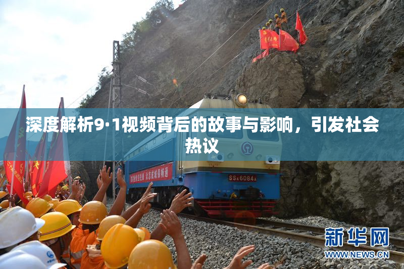 深度解析9·1视频背后的故事与影响，引发社会热议