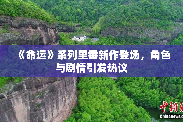 《命运》系列里番新作登场，角色与剧情引发热议