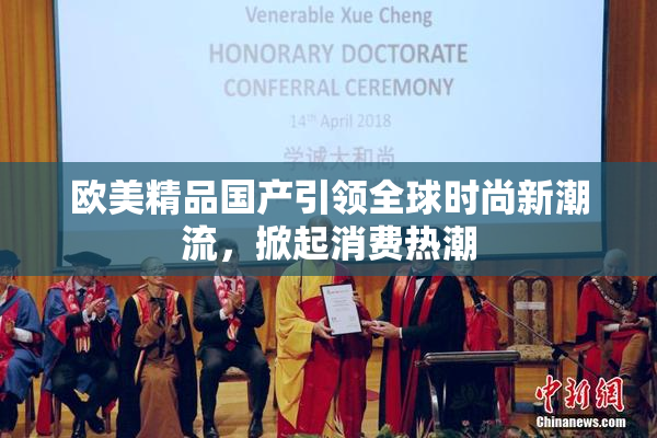 欧美精品国产引领全球时尚新潮流，掀起消费热潮