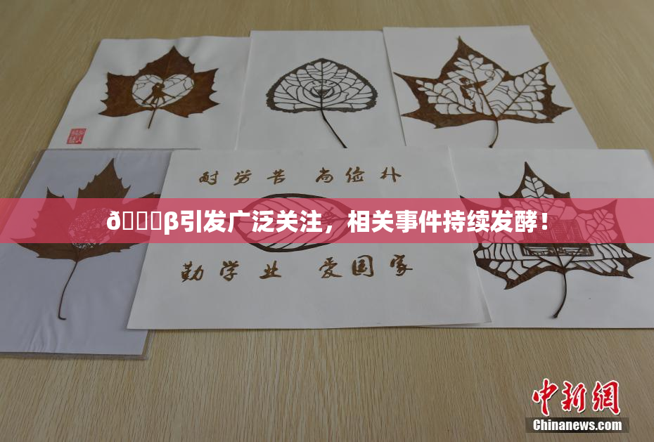 👙β引发广泛关注，相关事件持续发酵！