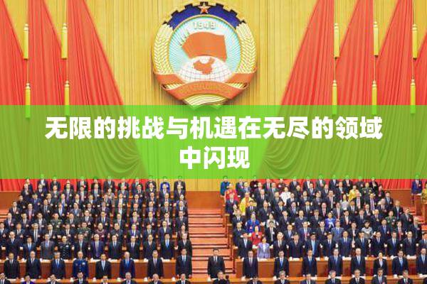 无限的挑战与机遇在无尽的领域中闪现