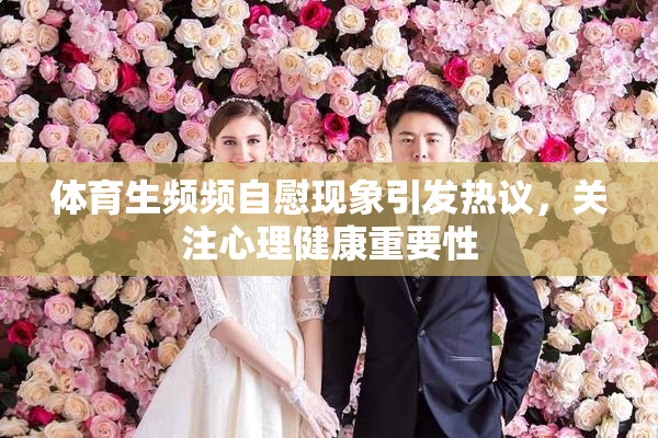 体育生频频自慰现象引发热议，关注心理健康重要性