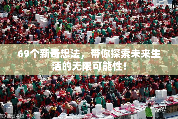 69个新奇想法，带你探索未来生活的无限可能性！