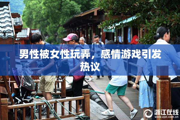 男性被女性玩弄，感情游戏引发热议