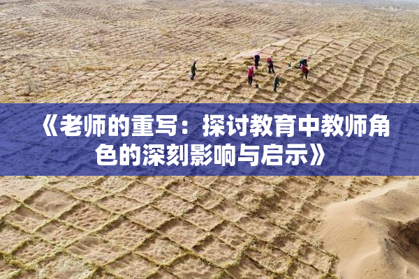《老师的重写：探讨教育中教师角色的深刻影响与启示》