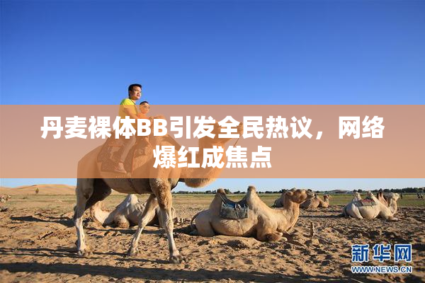 丹麦裸体BB引发全民热议，网络爆红成焦点