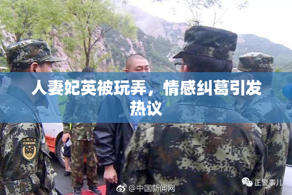 人妻妃英被玩弄，情感纠葛引发热议
