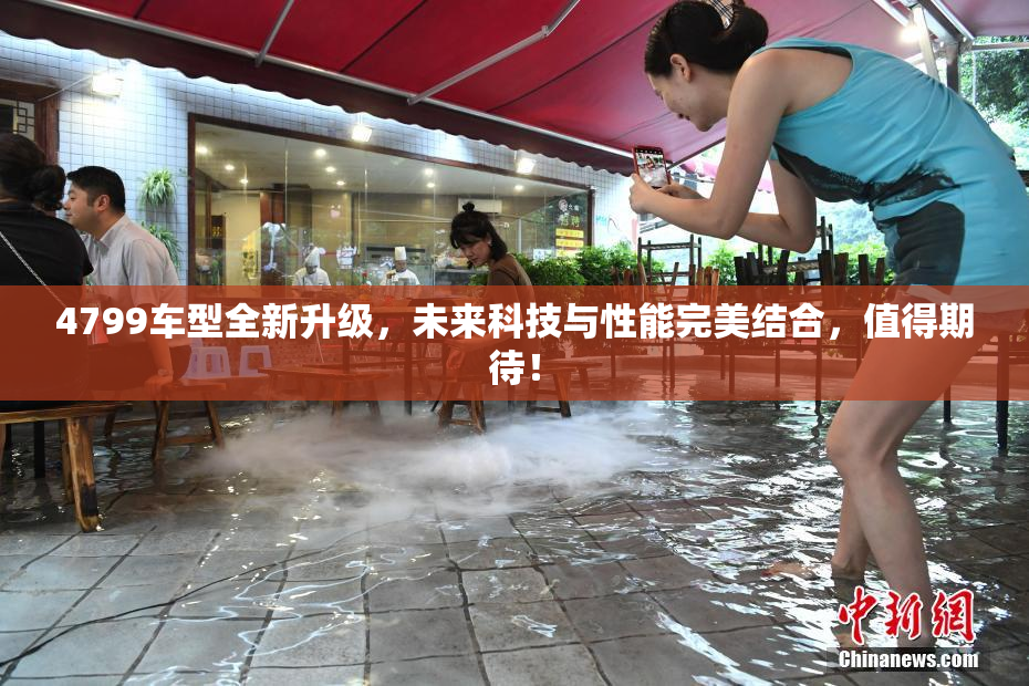 4799车型全新升级，未来科技与性能完美结合，值得期待！