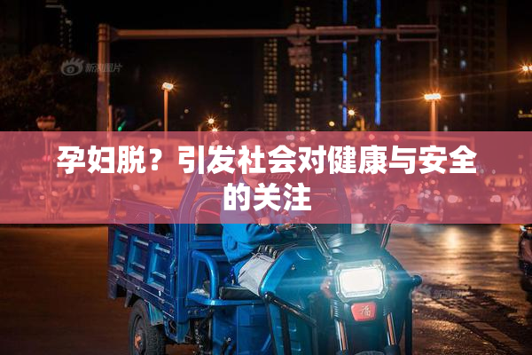 孕妇脱？引发社会对健康与安全的关注