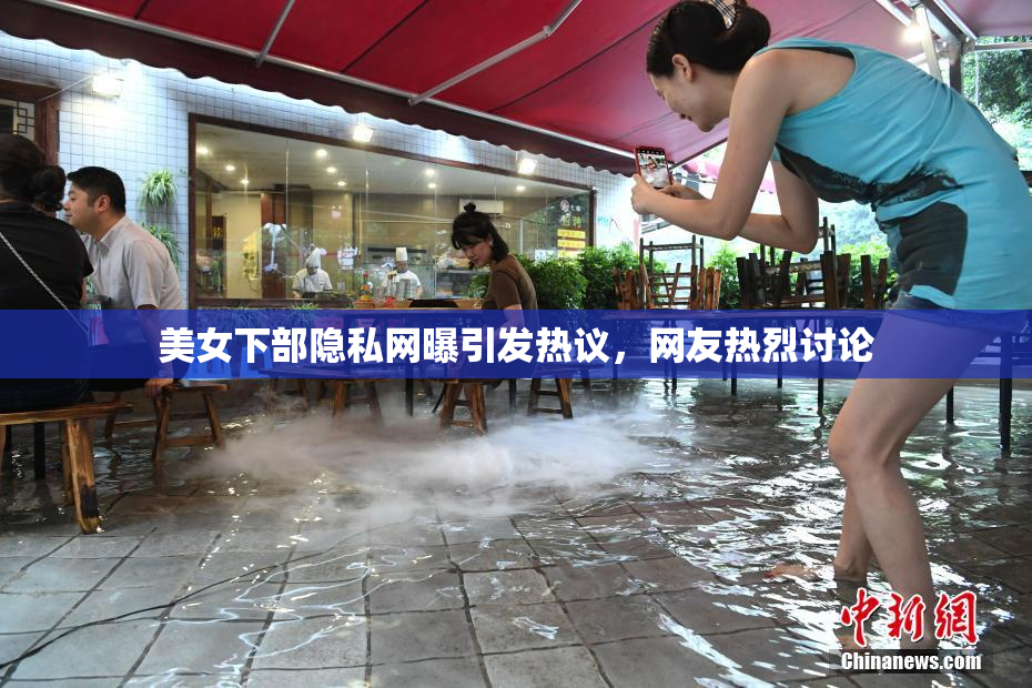 美女下部隐私网曝引发热议，网友热烈讨论