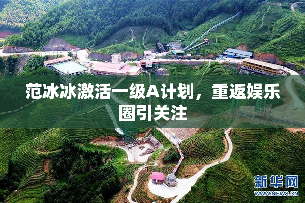 范冰冰激活一级A计划，重返娱乐圈引关注