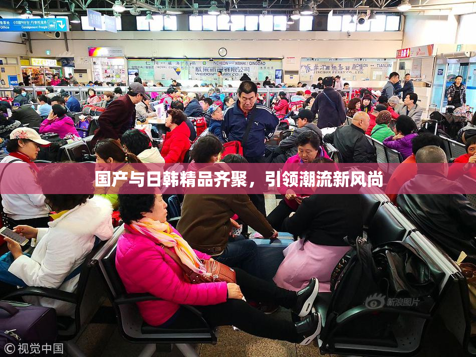 国产与日韩精品齐聚，引领潮流新风尚
