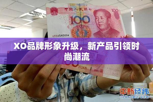 XO品牌形象升级，新产品引领时尚潮流