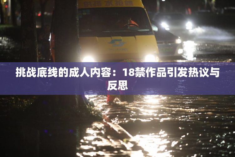 挑战底线的成人内容:18禁作品引发热议与反思
