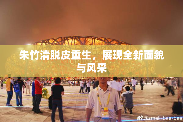 朱竹清脱皮重生，展现全新面貌与风采