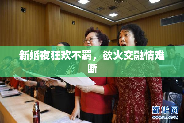 新婚夜狂欢不羁，欲火交融情难断