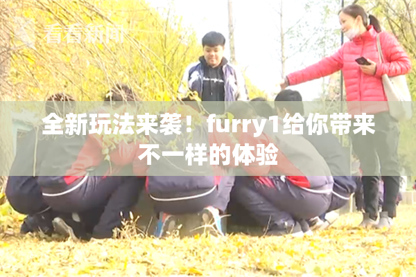 全新玩法来袭！furry1给你带来不一样的体验