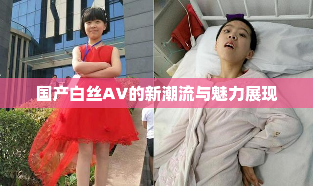 国产白丝AV的新潮流与魅力展现